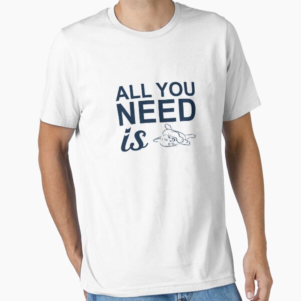 All you need is cat Essential T-Shirt