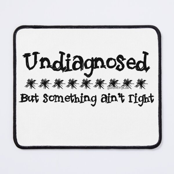 Item preview, Copy of Undiagnosed - But something ain't right designed and sold by SwearingKids.