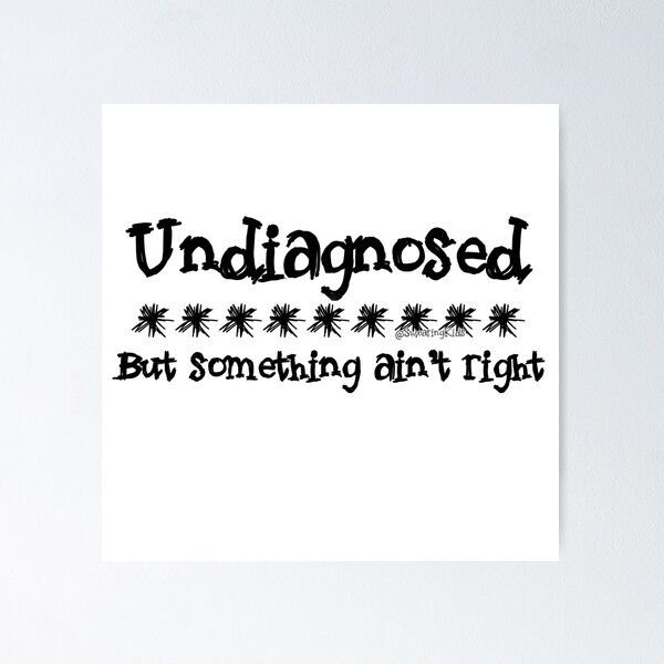 Item preview, Copy of Undiagnosed - But something ain't right designed and sold by SwearingKids.