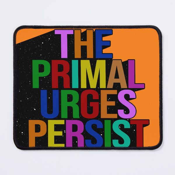 Item preview, THE PRIMAL URGES PERSIST designed and sold by The Turbulent Architect.