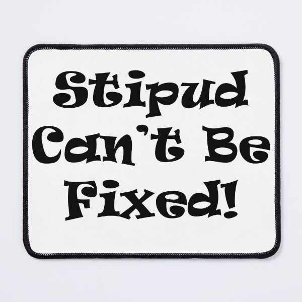 Item preview, Stupid can't be fixed! designed and sold by SOTNINC.