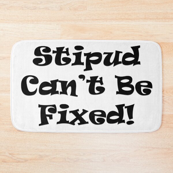 Item preview, Stupid can't be fixed! designed and sold by SOTNINC.