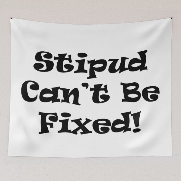Item preview, Stupid can't be fixed! designed and sold by SOTNINC.