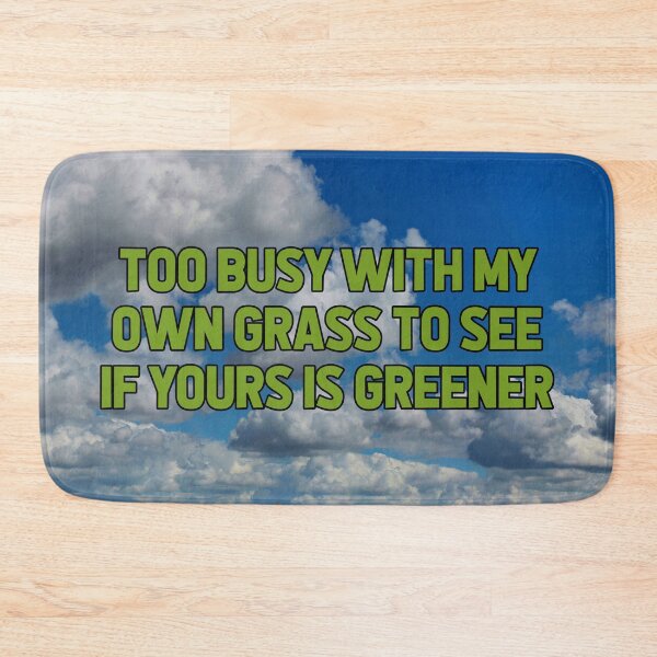 Item preview, TOO BUSY WITH MY OWN GRASS TO SEE IF YOURS IS GREENER designed and sold by The Turbulent Architect.