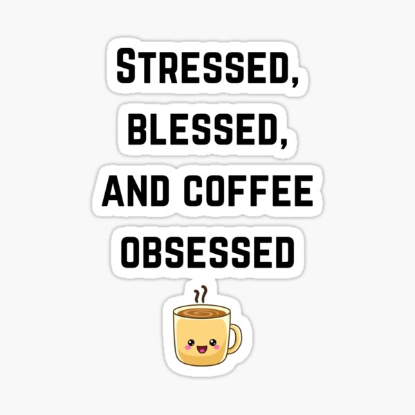 Stressed, Blessed, and Coffee Obsessed – Cute Coffee Lover Design Sticker