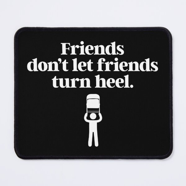 Item preview, FRIENDS DON'T LET FRIENDS TURN HEEL designed and sold by TLW716.