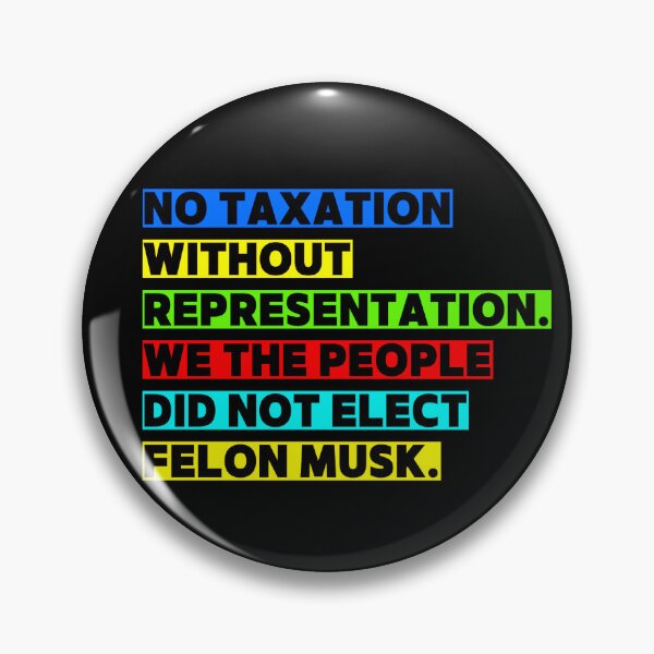 Item preview, No Taxation without Representation. We The People did not elect fElon Musk designed and sold by Earth Nature Creations.