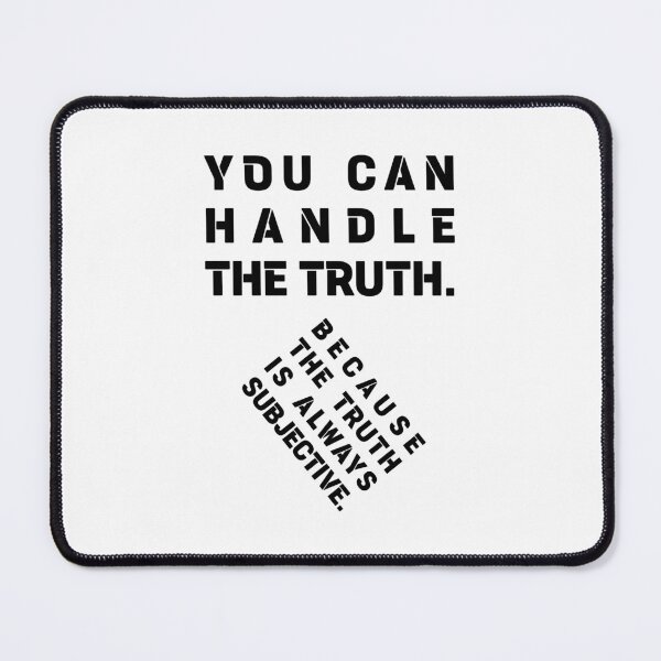 Item preview, YOU CAN HANDLE THE TRUTH. BECAUSE THE TRUTH IS ALWAYS SUBJECTIVE., Unique designed and sold by villacreativa.