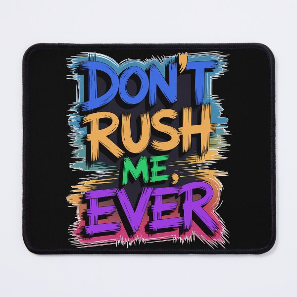 Item preview, Don't Rush Me Ever - Text Design designed and sold by AP_1979.
