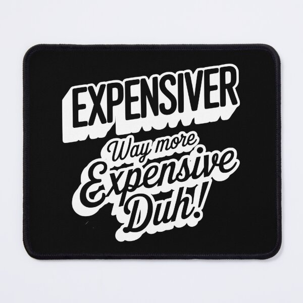 Item preview, Expensiver - Way More Expensive Duh! designed and sold by tw2us.