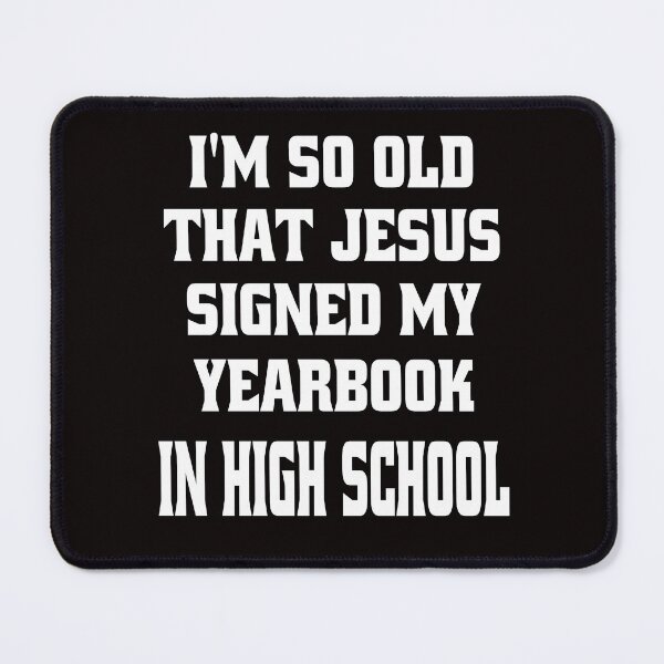 Item preview, Funny Senior Citizen Senior Citizen Humor I’m So Old That Jesus Signed My Yearbook In High School designed and sold by fantasticdesign.