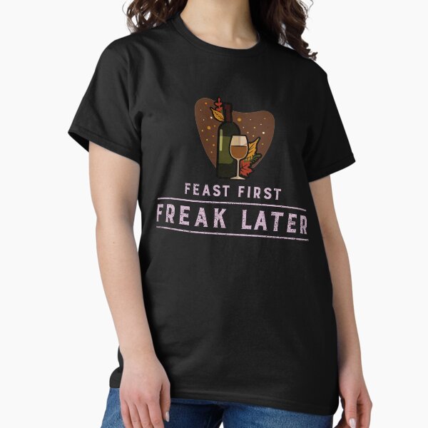 Item preview, Feast First Freak Later Dirty Thanksgiving T-Shirt designed and sold by kashthreads.