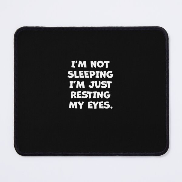 Item preview, I Am Not Sleeping I Am Just Resting My Eyes designed and sold by House Sparrow.