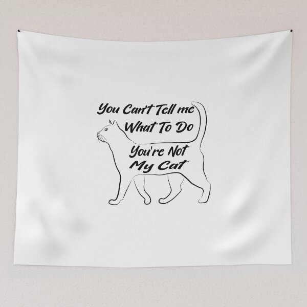 Item preview, You Can't Tell Me What To Do You're Not My Cat designed and sold by SAIDDIA.