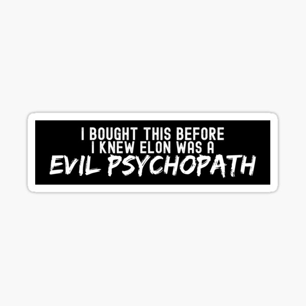 I BOUGHT THIS BEFORE I KNEW ELON WAS A PSYCHOPATH Sticker