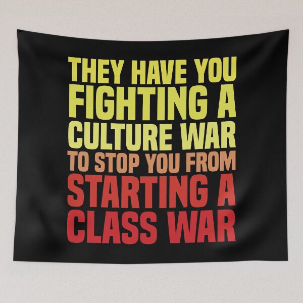 Item preview, They Have You Fighting A Culture War To Stop You From Starting A Class War designed and sold by kjanedesigns.