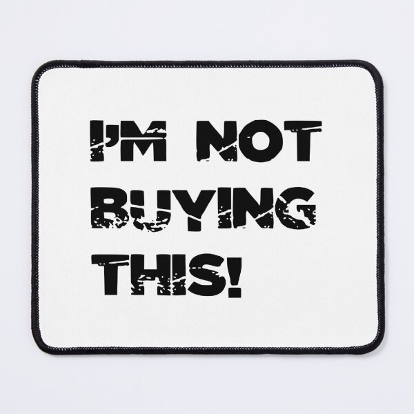 Item preview, I'M NOT BUYING THIS! , Unique designed and sold by villacreativa.