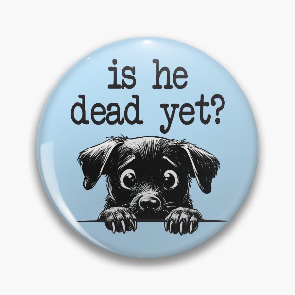 Item preview, Is He Dead Yet Pins Stickers Magnets Anti Trump Funny Cute Dogs Puppy Possums Hate Donald Trump Humorous Buttons Resistance designed and sold by allfreelance.