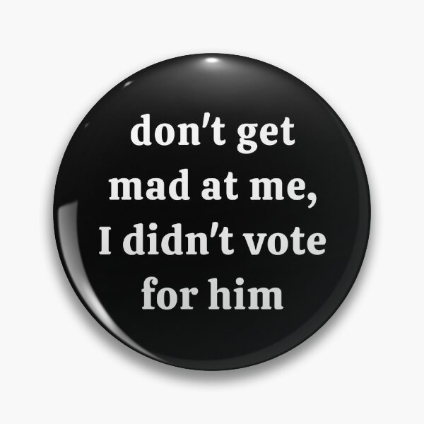 Item preview, Don't Get Mad At Me I Didn't Vote For Him Pins Stickers Magnets Funny Anti Trump Kamala Democrats Humorous Resistance designed and sold by allfreelance.