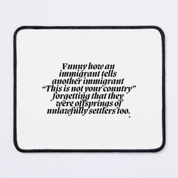 Item preview, Funny how an immigrant tells another immigrant “This is not your country” forgetting that they were offsprings of unlawfully settlers too. designed and sold by Finds.
