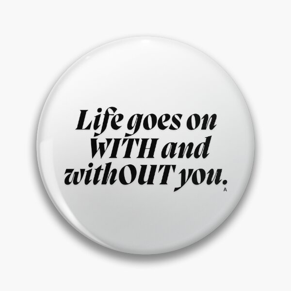 Item preview, Life goes on WITH and withOUT you. designed and sold by Finds.