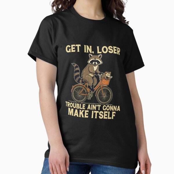 Item preview, Funny Get In Loser Trouble Ain't Gonna Make Itself Racoon T-Shirt designed and sold by Wear the Art.