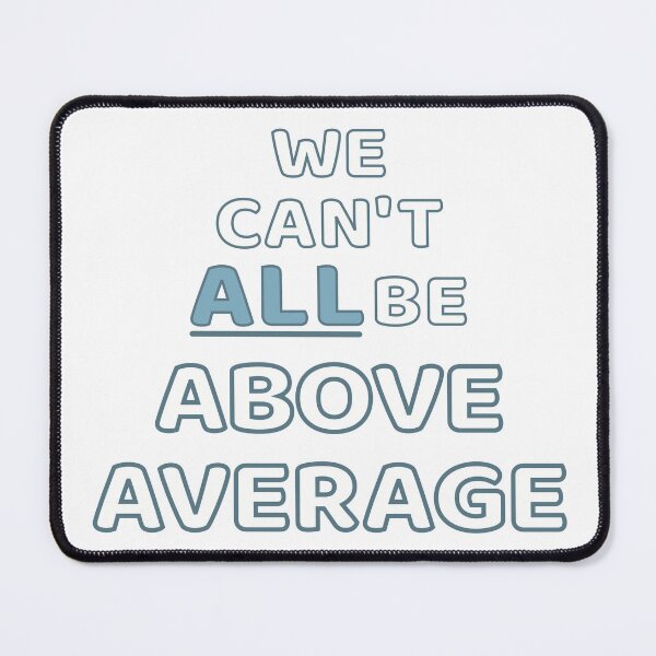 Item preview, Statistics Say We Cant All Be Above Average designed and sold by MoePark.