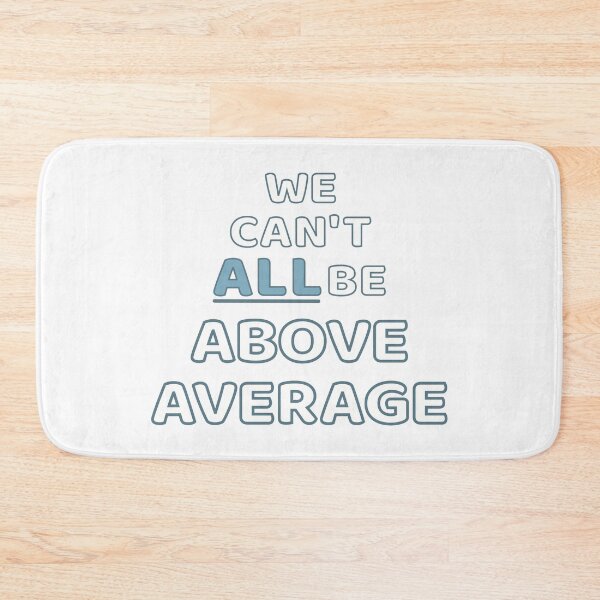 Item preview, Statistics Say We Cant All Be Above Average designed and sold by MoePark.