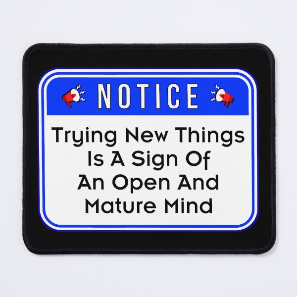 Item preview, NOTICE: Trying New Things Is A Sign Of An Open And Mature Mind - funny warning signs designed and sold by DesignsFromTW-S.