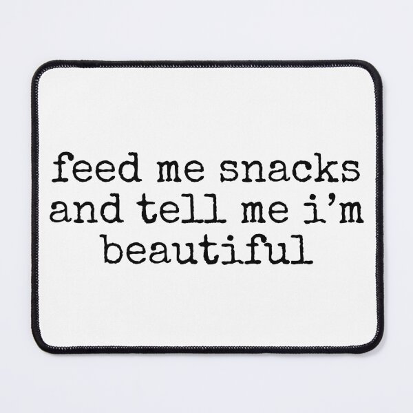 Item preview, Feed Me Snacks and Tell Me I'm Beautiful designed and sold by mirror circus.