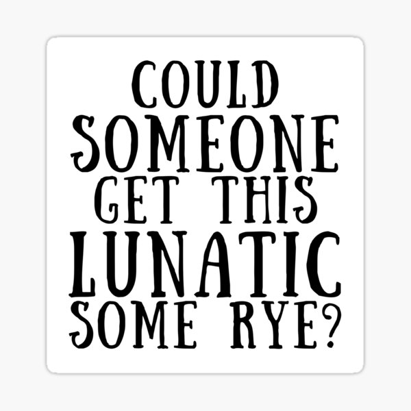 Item preview, Gina Linetti B99 - Could Someone Get This Lunatic Some Rye? designed and sold by mirror circus.