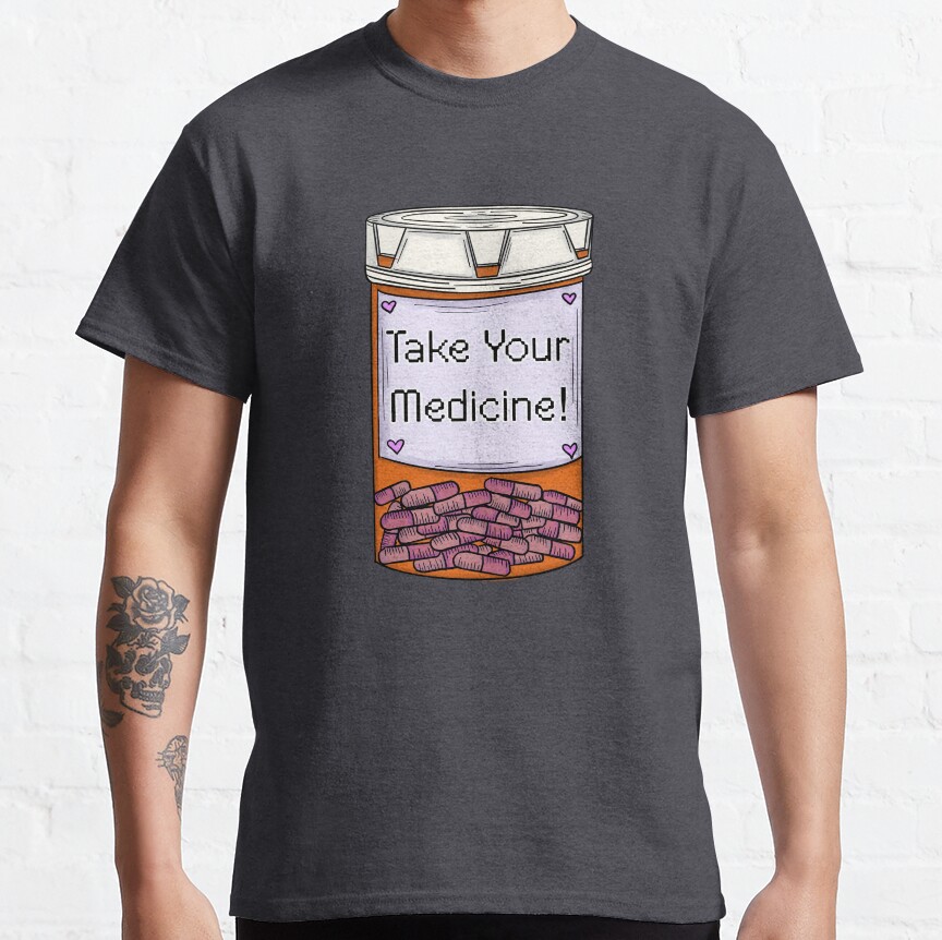 Take Your Medicine Classic T-Shirt