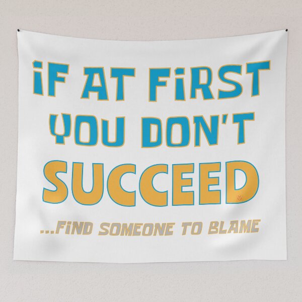 Item preview, If At First You Dont Succeed, Find Someone To Blame - Funny designed and sold by MoePark.