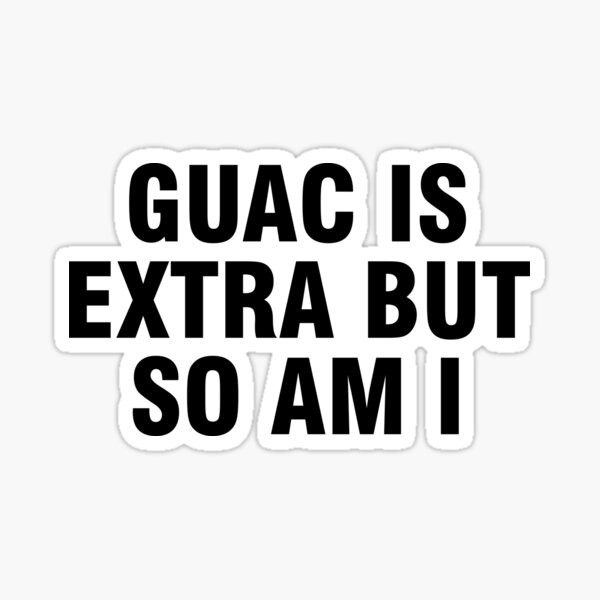 Guac is extra but so am I Sticker