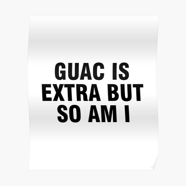 Guac is extra but so am I Poster