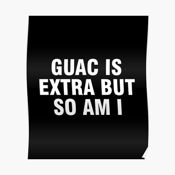 Guac is extra but so am I Poster