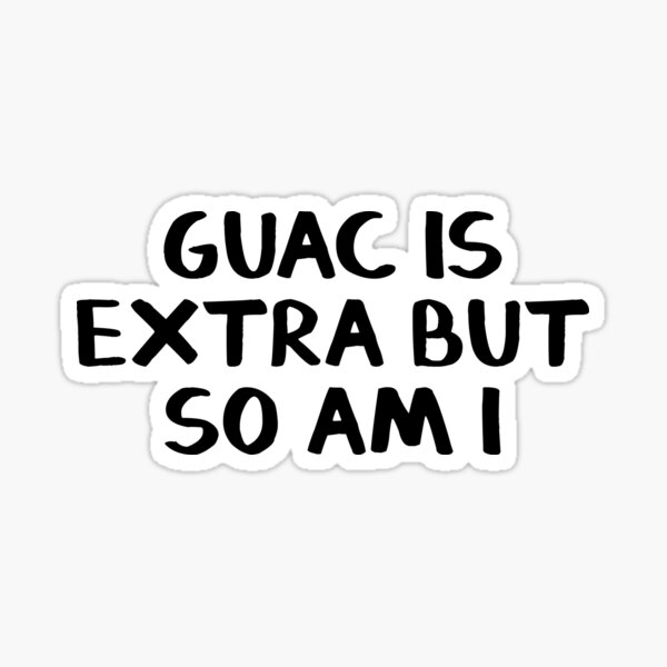 Guac is extra but so am I Sticker