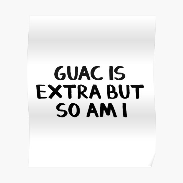 Guac is extra but so am I Poster
