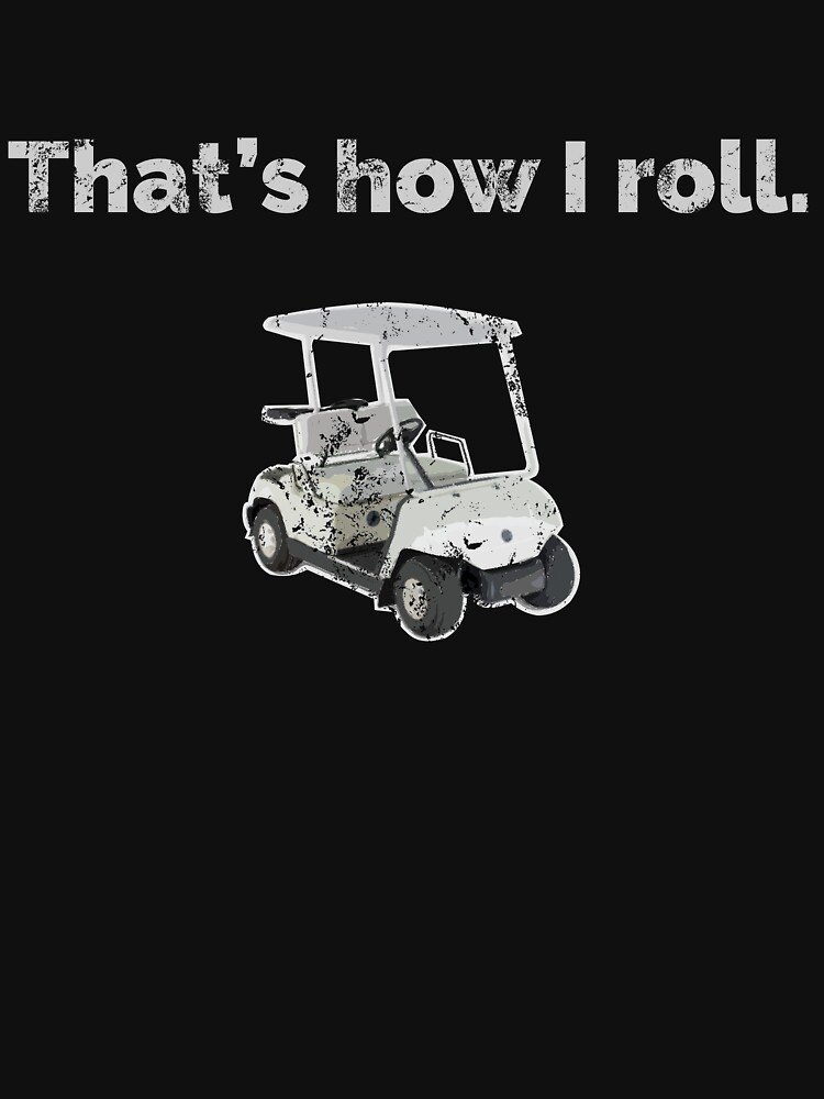 "Funny Golf Cart Design That's How I Roll" Tshirt by JustKiki