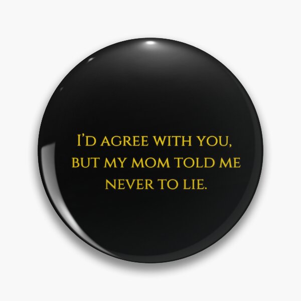 Item preview, I’d agree with you, but my mom told me never to lie. designed and sold by funkyfabrik.