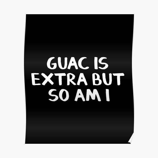 Guac is extra but so am I Poster