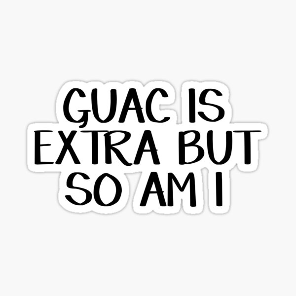 Guac is extra but so am I Sticker