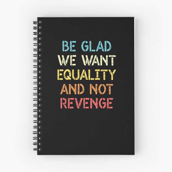 Item preview, Be Glad We Want Equality And Not Revenge designed and sold by AdventureTee.