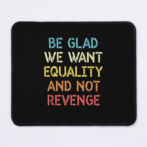 Item preview, Be Glad We Want Equality And Not Revenge designed and sold by AdventureTee.