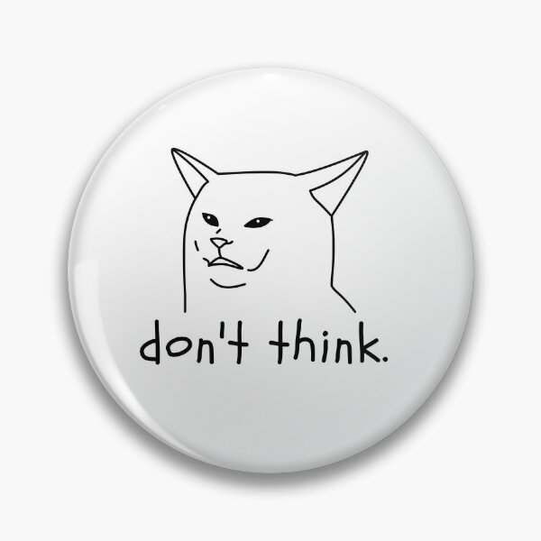 Item preview, Don't think - cat meme designed and sold by PawliticalDesigns .