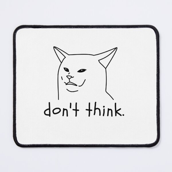 Item preview, Don't think - cat meme designed and sold by PawliticalDesigns .