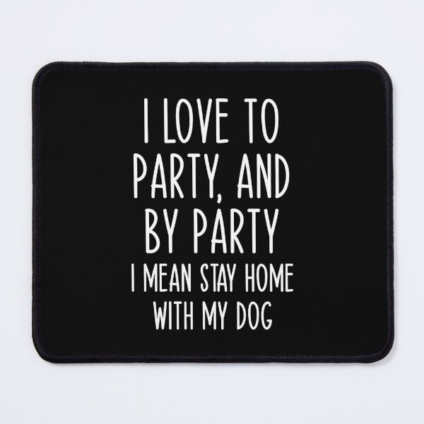 Item preview, I Love to Party, and by Party, I Mean Stay Home with My Dog designed and sold by chantastical.