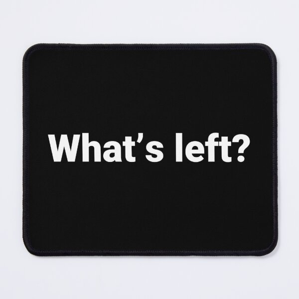 Item preview, What’s left? designed and sold by Text-based T-Shirts and Gifts.