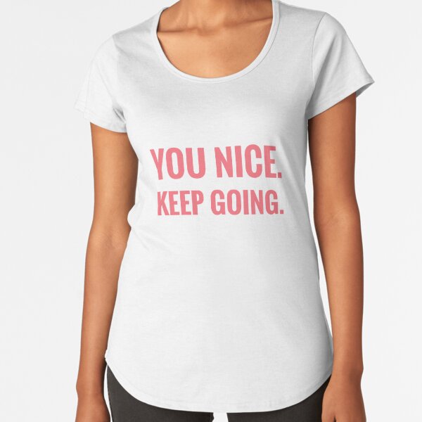 You Nice. Keep Going. Jimin - BTS Premium Scoop T-Shirt