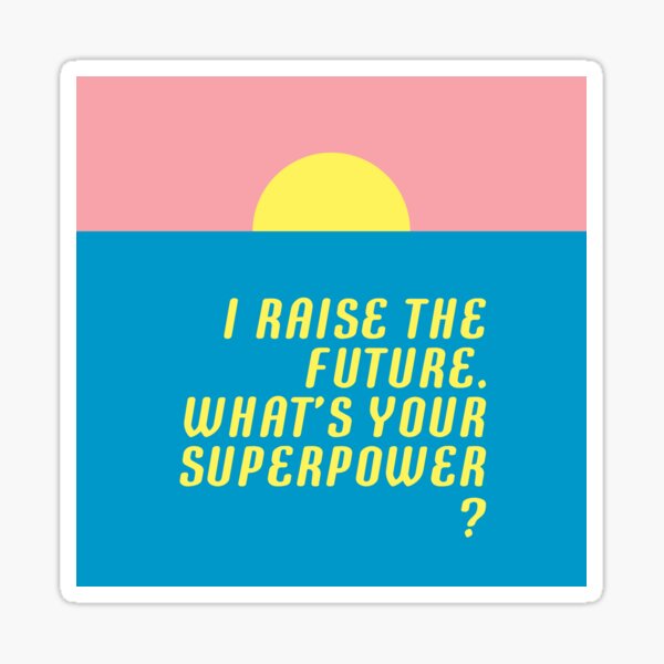 I raise the future. What's your superpower? Sticker